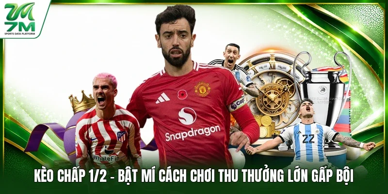 Kèo Chấp 1/2 - Bật Mí Cách Chơi Thu Thưởng Lớn Gấp Bội