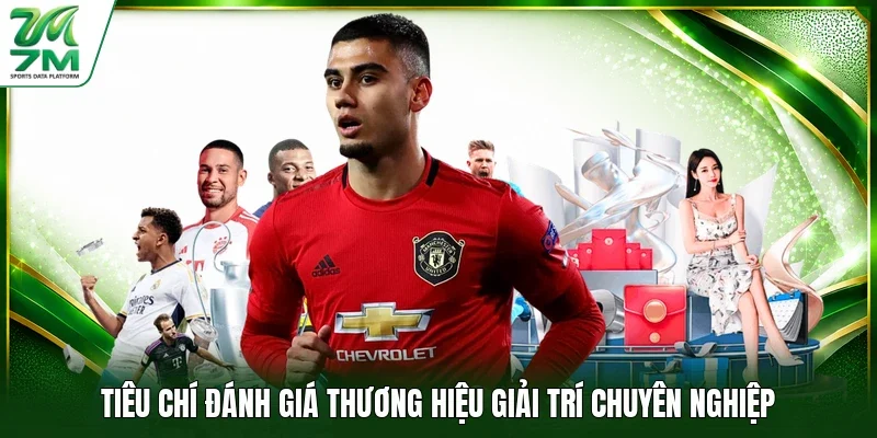 Tiêu chí đánh giá thương hiệu giải trí chuyên nghiệp