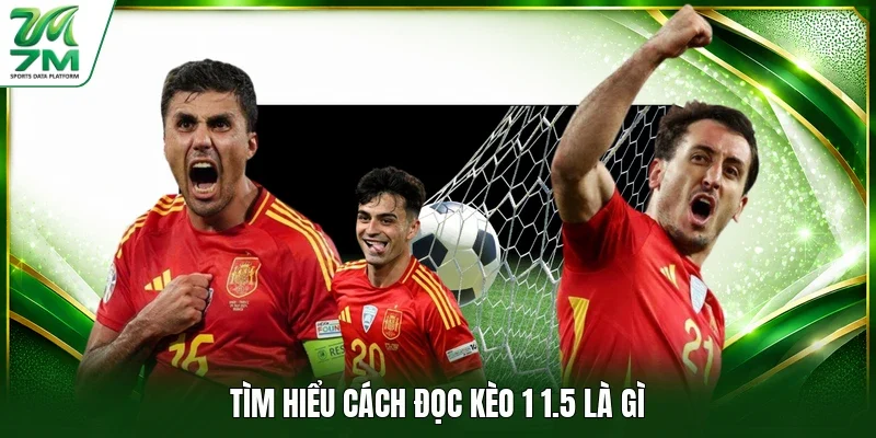 Tìm hiểu cách đọc kèo 1 1.5 là gì
