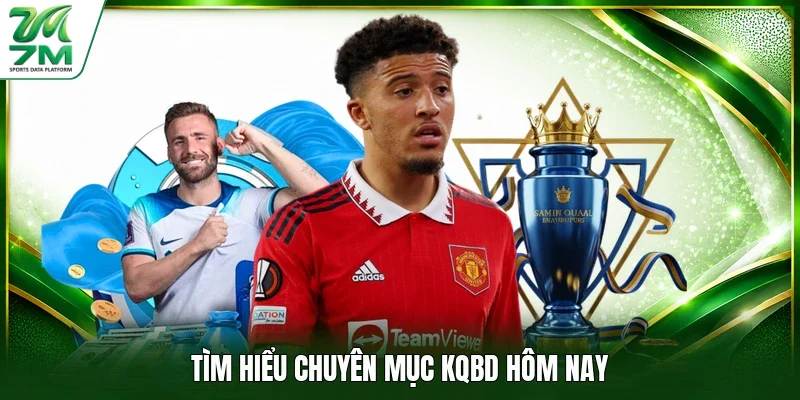 Tìm hiểu chuyên mục kqbd hôm nay