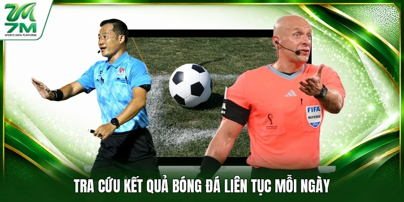 Tra cứu kết quả bóng đá liên tục mỗi ngày